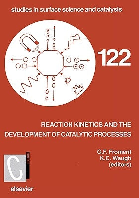 Reaction Kinetics and the Development of Catalytic Processes: Proceedings of the International Symposium, Brugge, Belgium, April 19-21, 1999 Volume 12 by Froment, G. F.