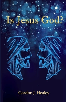 Is Jesus God? by Healey, Gordon
