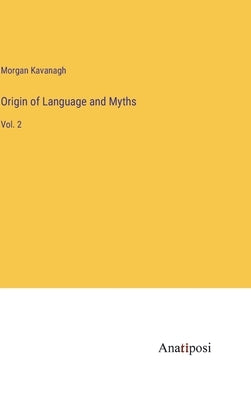 Origin of Language and Myths: Vol. 2 by Kavanagh, Morgan Peter