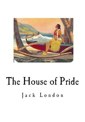 The House of Pride: and Other Tales of Hawaii by London, Jack