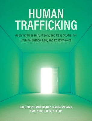 Human Trafficking: Applying Research, Theory, and Case Studies for Criminal Justice, Law, and Policymakers by Busch-Armendariz, Noёl