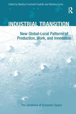 Industrial Transition: New Global-Local Patterns of Production, Work, and Innovation by Fuchs, Martina