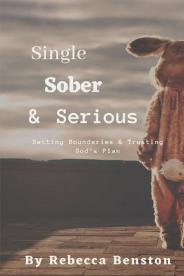 Single, Sober, & Serious: Setting Boundaries & Trusting God's Plan by Benston, Rebecca