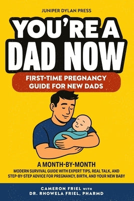 You're a Dad Now. First-Time Pregnancy Guide for New Dads: A Month-by-Month Modern Survival Guide with Expert Tips, Real Talk, and Step-by-Step Advice by Friel Pharmd, Rhowela A. a.