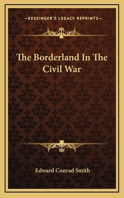 The Borderland In The Civil War by Smith, Edward Conrad