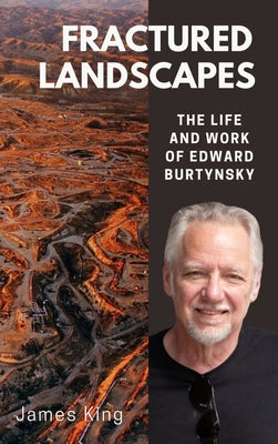 Edward Burtynsky: Life and Work by King, James