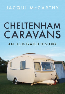 Cheltenham Caravans: An Illustrated History by McCarthy, Jacqui