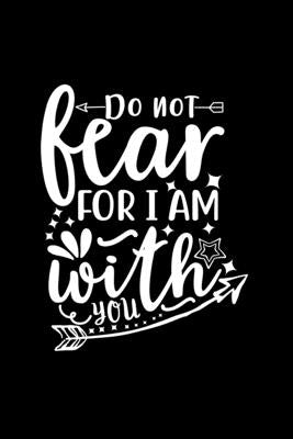 Do Not Fear For I Am With You: Lined Journal To Write In: Christian Quote Cover Notebook by Creations, Joyful