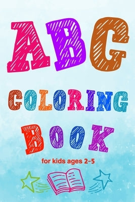 ABC Coloring Book for kids ages 2-5: Toddler ABC coloring book to Learn Them the Letters and Numbers with Coloring and Connecting Points by Eissa, Belal