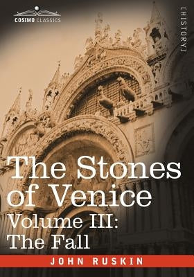 The Stones of Venice - Volume III: The Fall by Ruskin, John