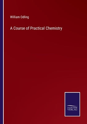 A Course of Practical Chemistry by Odling, William