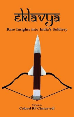 Eklavya: Rare Insights into India's Soldiery by Chaturvedi, Col R. P.