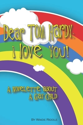 Dear Tom Hardy: i love you!: A Novelette about a Gay child by Riddle, Waide