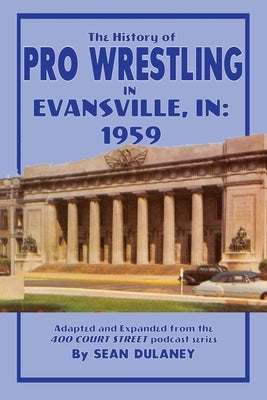 The History of Pro Wrestling in Evansville: 1959 by Dulaney, Sean B.