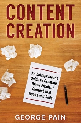 Content Creation: An Entrepreneur's Guide to Creating Quick Efficient Content that hooks and sells by Pain, George