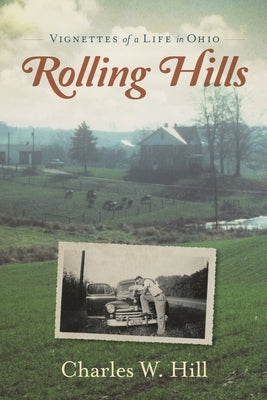 Rolling Hills: Vignettes of a Life in Ohio by Hill, Charles W.