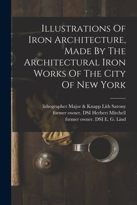 Illustrations Of Iron Architecture, Made By The Architectural Iron Works Of The City Of New York by D, Badger Daniel