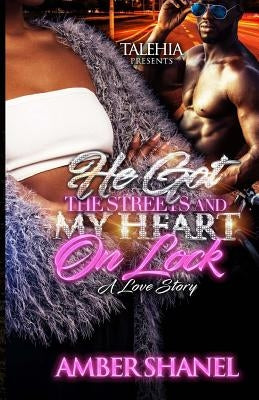 He Got The Streets And My Heart On Lock: A Love Story by Shanel, Amber