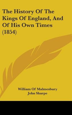 The History Of The Kings Of England, And Of His Own Times (1854) by Malmesbury, William Of