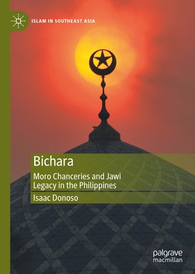 Bichara: Moro Chanceries and Jawi Legacy in the Philippines by Donoso, Isaac