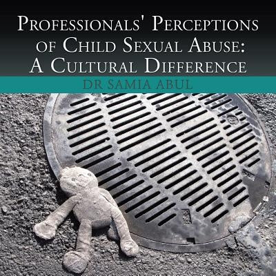 Professionals' Perceptions of Child Sexual Abuse: A Cultural Difference by Abul, Samia