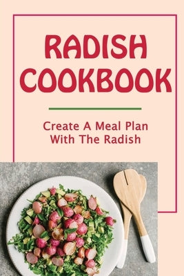 Radish Cookbook: Create A Meal Plan With The Radish by Sugabo, Alyce
