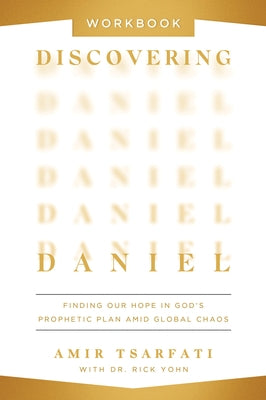 Discovering Daniel Workbook: Finding Our Hope in God's Prophetic Plan Amid Global Chaos by Tsarfati, Amir