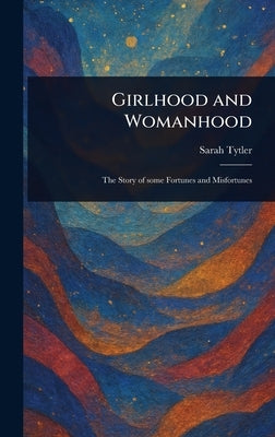 Girlhood and Womanhood by Tytler, Sarah