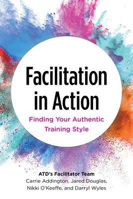 Facilitation in Action: Finding Your Authentic Training Style by Addington, Carrie