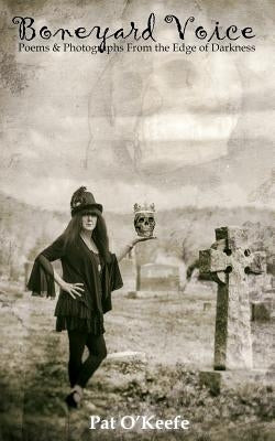 Boneyard Voice: Poems and Photographs from the Edge of Darkness by O'Keefe, Pat Bussard