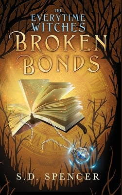 Broken Bonds (The Everytime Witches) by Spencer, S. D.