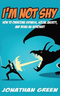 I'm Not Shy: How to overcome shyness, social anxiety, and being an introvert by Green, Jonathan
