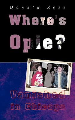 Where's Opie?: Vanished in Chicago by Ross, Donald Frcs