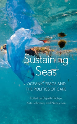 Sustaining Seas: Oceanic Space and the Politics of Care by Probyn, Elspeth
