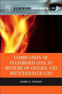 Combustion of Pulverised Coal in a Mixture of Oxygen and Recycled Flue Gas by Toporov, Dobrin