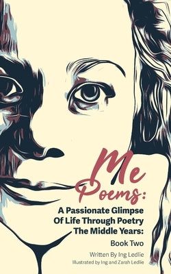 Me Poems: A Passionate Glimpse Of Life Through Poetry The Middle Years: Book Two by Ledlie, Ing