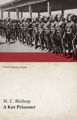 A Kut Prisoner (WWI Centenary Series) by Bishop, H. C.