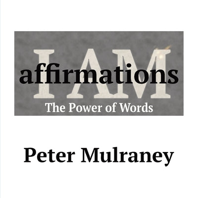 I Am Affirmations: The Power of Words by Mulraney, Peter