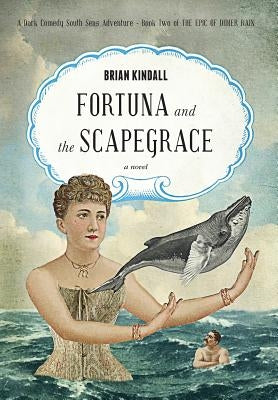 Fortuna and the Scapegrace: A Dark Comedy South Seas Adventure by Kindall, Brian