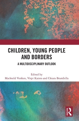 Children, Young People and Borders: A Multidisciplinary Outlook by Venken, Machteld