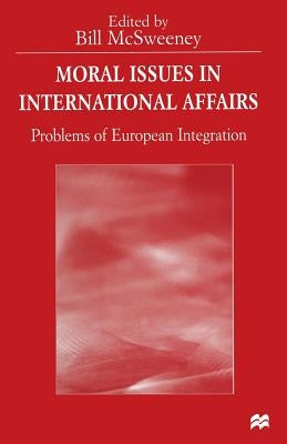 Moral Issues in International Affairs: Problems of European Integration by McSweeney, Bill