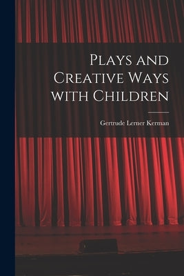 Plays and Creative Ways With Children by Kerman, Gertrude Lerner