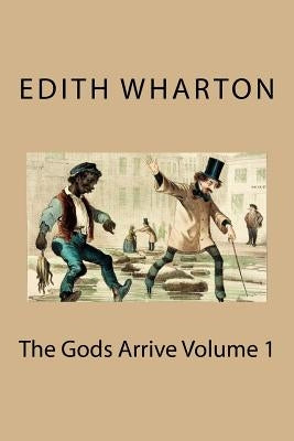The Gods Arrive Volume 1 by Wharton, Edith