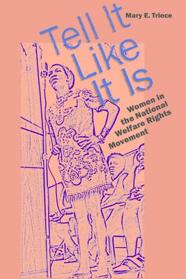 Tell It Like It Is: Women in the National Welfare Rights Movement by Triece, Mary E.