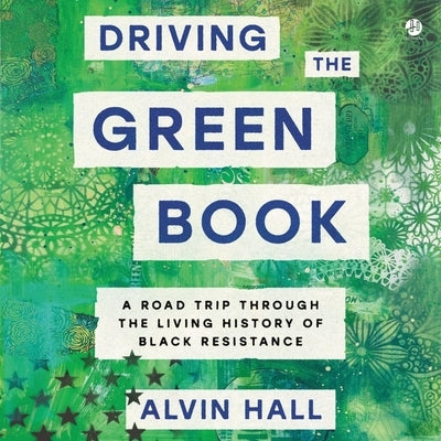 Driving the Green Book: A Road Trip Through the Living History of Black Resistance by Hall, Alvin