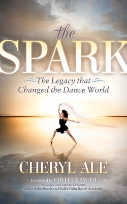 The Spark: The Legacy That Changed the Dance World by Ale, Cheryl