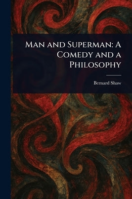 Man and Superman: A Comedy and a Philosophy by Shaw, Bernard