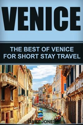 Venice: The Best Of Venice For Short Stay Travel by Jones, Gary