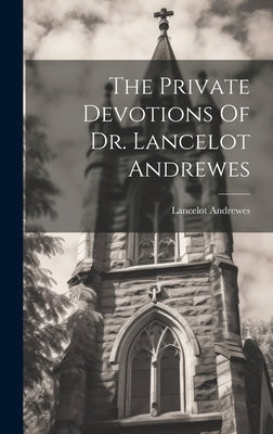 The Private Devotions Of Dr. Lancelot Andrewes by (Bishop )., Lancelot Andrewes
