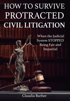 How to Survive a Protracted Civil Litigation by Barber, Claudia